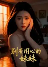 短剧《别有用心的妹妹》高清完整版全集免费在线观看